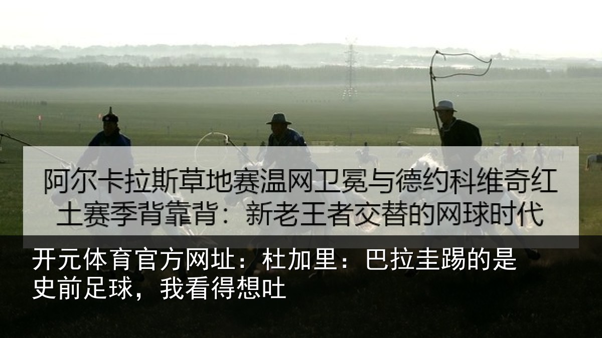 开元体育官方网址：杜加里：巴拉圭踢的是史前足球，我看得想吐