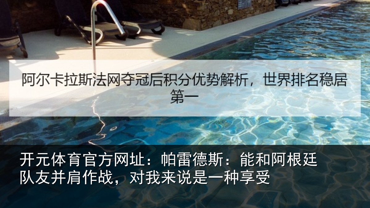 开元体育官方网址：帕雷德斯：能和阿根廷队友并肩作战，对我来说是一种享受